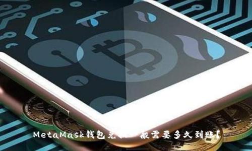 MetaMask钱包兑换一般需要多久到账？