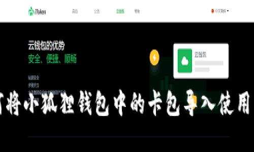 如何将小狐狸钱包中的卡包导入使用指南
