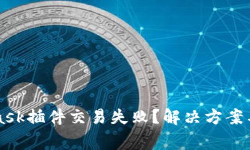 为什么MetaMask插件交易失败？解决方案与常见问题分析