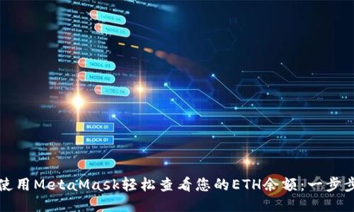 如何使用MetaMask轻松查看您的ETH余额：一步步指南
